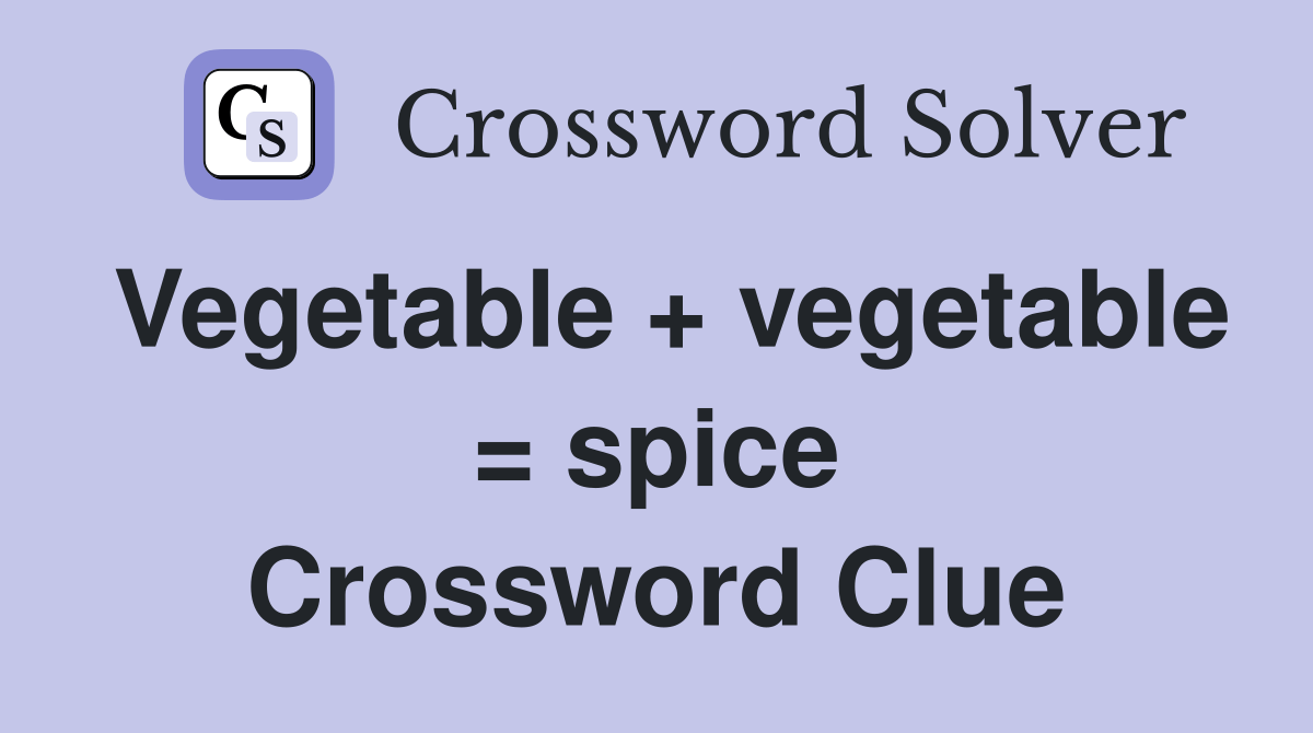 Vegetable + vegetable = spice Crossword Clue Answers Crossword Solver